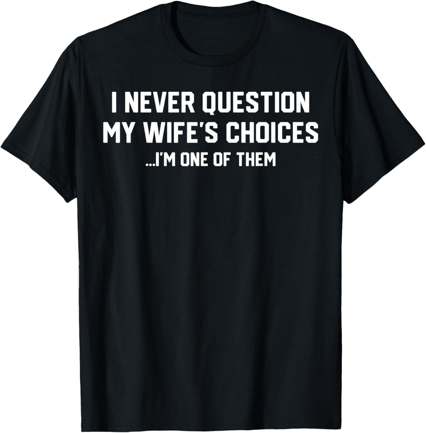I Never Question My Wife's Choices Funny Husband Joke Men T-Shirt