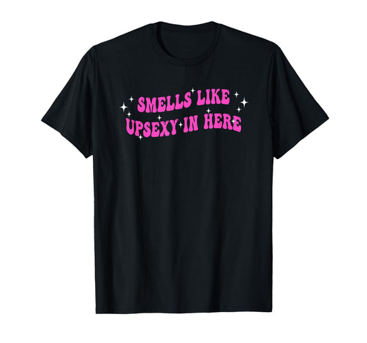 Smells Like UpSexy In Here Funny Quote T-Shirt
