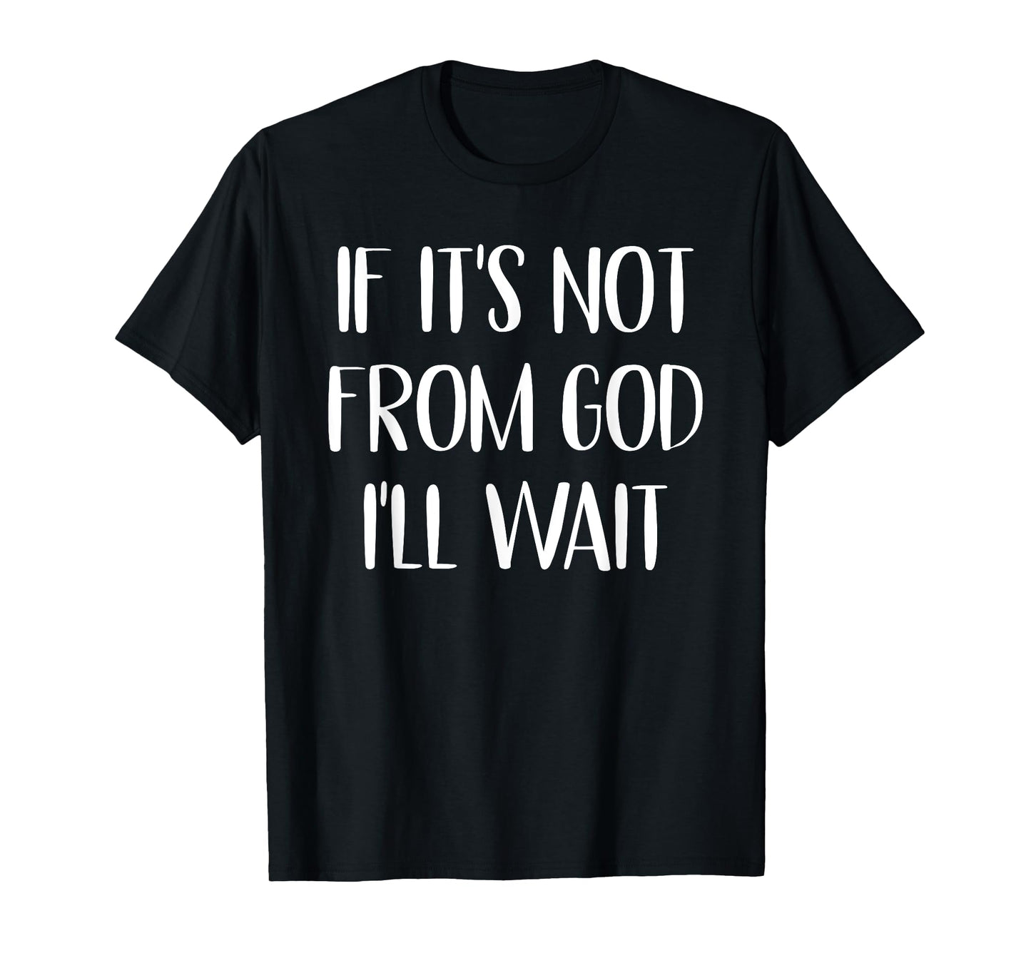 If It’s Not From God I’ll Wait Faith Jesus Believers T-Shirt