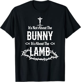 It's Not About The Bunny It's About The Lamb Easter Jesus T-Shirt