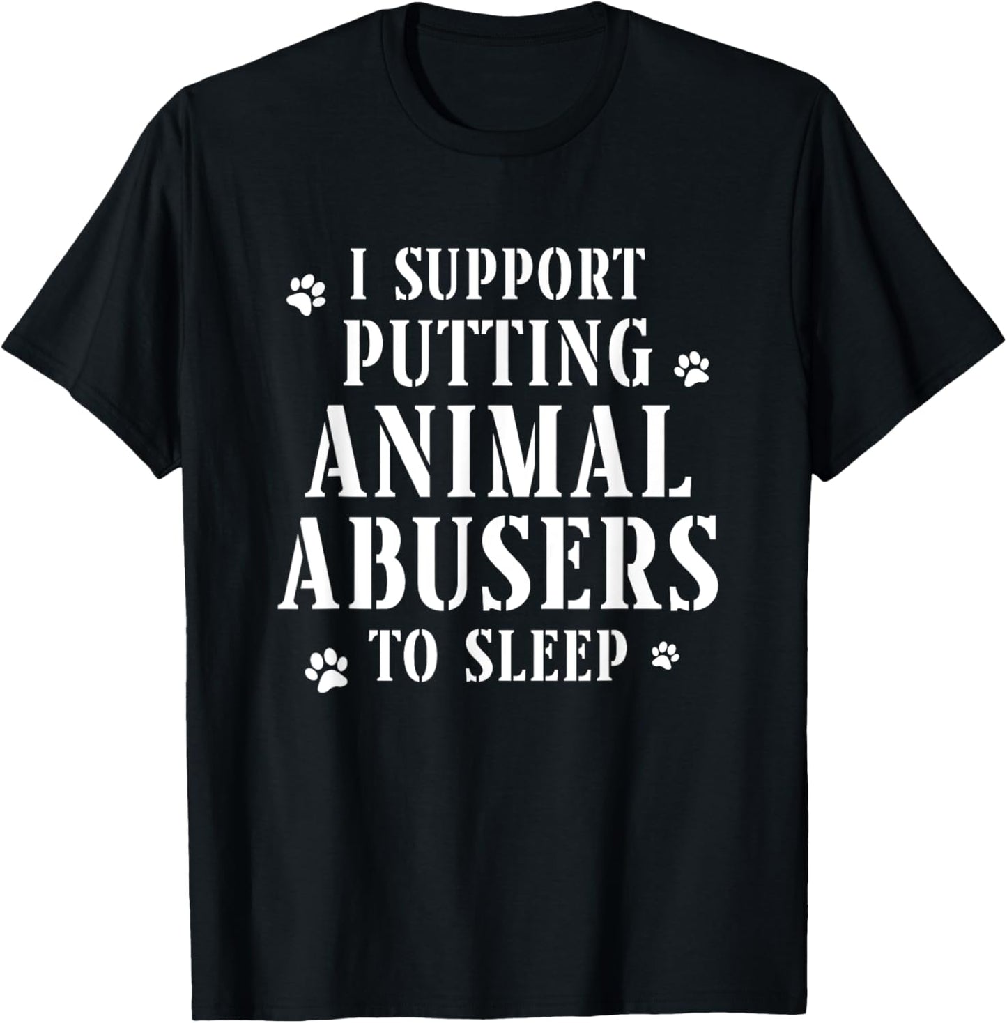 I Support Putting Animal Abusers To Sleep Funny Saying T-Shirt