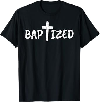 Babtized Tee Jesus Christ Bible Lover Christian Baptism T-Shirt