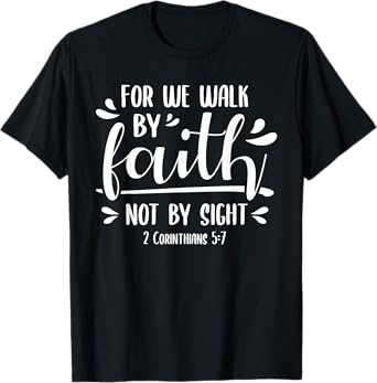 2 Corinthians 5:7 For We Walk Faith Not By Sight Bible T-Shirt
