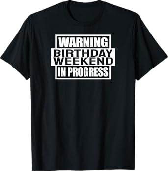 Warning Birthday Weekend In Progress Funny Party Women Men T-Shirt