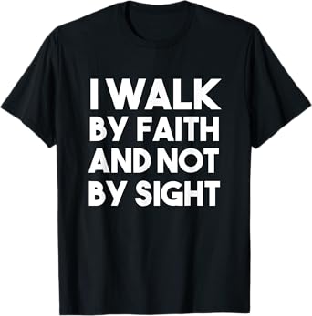 I Walk By Faith and Not By Sight T-Shirt, Christian, Jesus T-Shirt