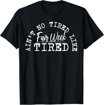 Ain't No Tired Like Fair Week Tired T-Shirt