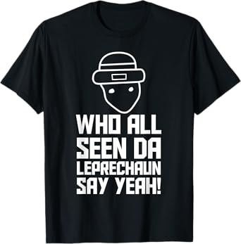Who All Seen Da Leprechaun Say Yeah T-Shirt