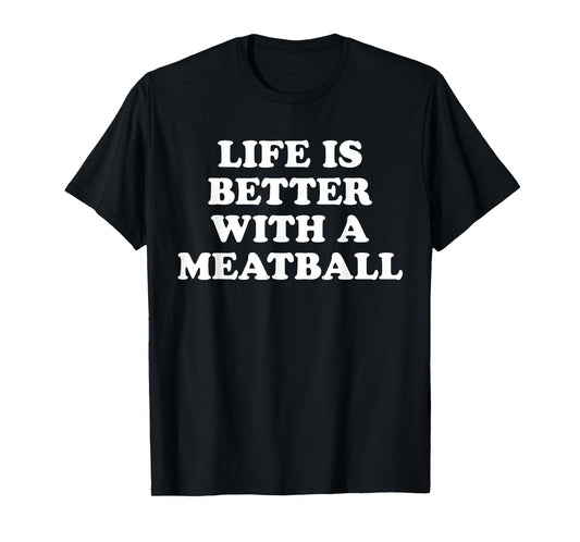 life is better with a Meatball Funny Meatballs Italian Dad T-Shirt