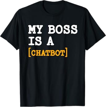 Funny AI My Boss Is A Chatbot Artificial Intelligence Humor T-Shirt