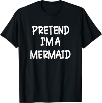 Pretend I'm a Mermaid Lazy Last Minute Halloween Costume T-Shirt