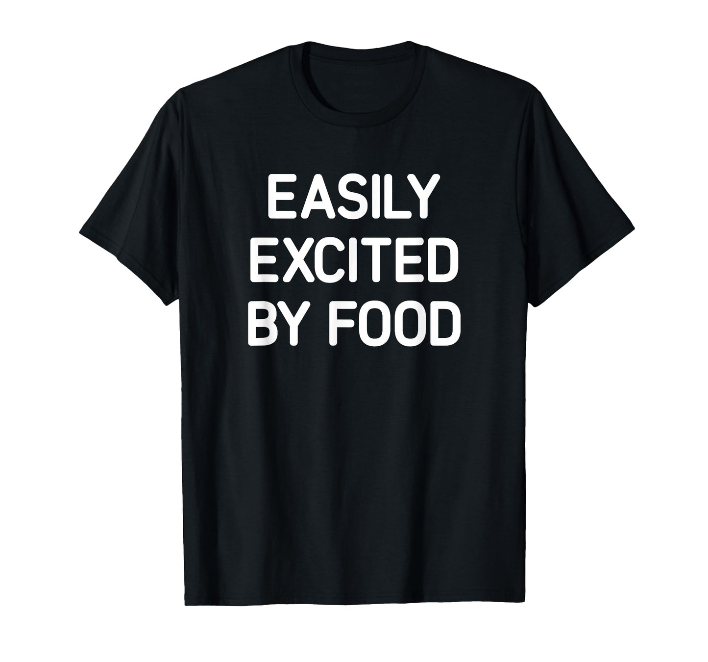 Easily Excited By Food, Funny, Jokes, Sarcastic T-Shirt