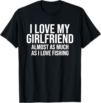 I Love My Girlfriend Funny Fishing Fisherman Boyfriend Gift T-Shirt