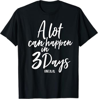 A Lot Can Happen In 3 Days He Is Risen Shirt Easter Church T-Shirt