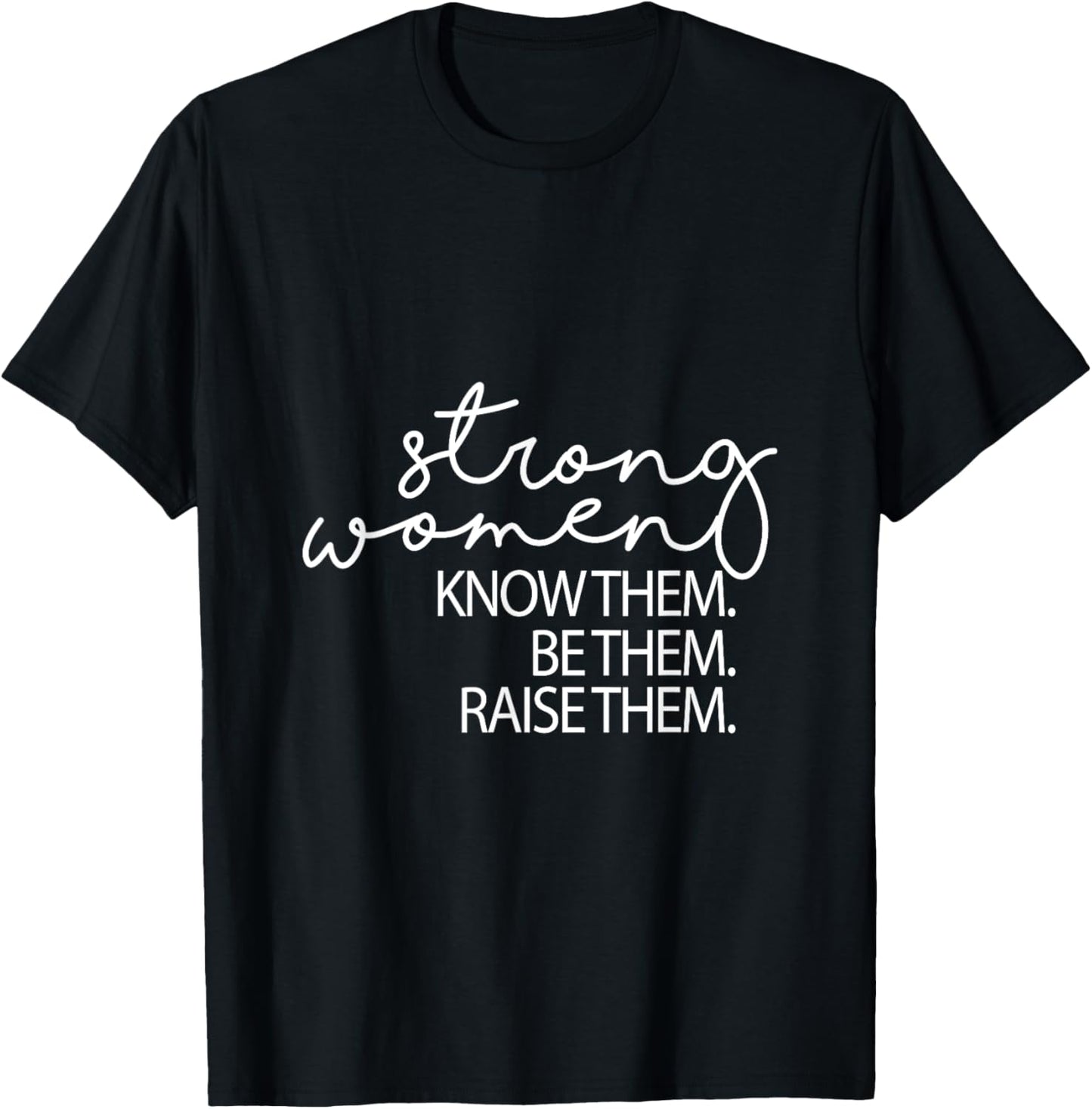 Strong Women Know Them Be Them Raise Them Mothers Day T-Shirt