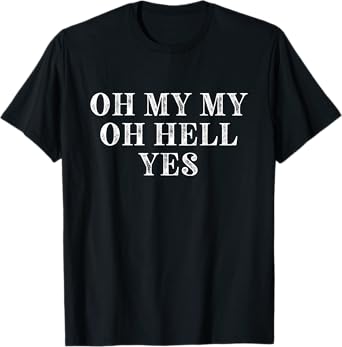 Oh My My Oh Hell Yes Classic Rock n Roll Distressed T-Shirt T-Shirt