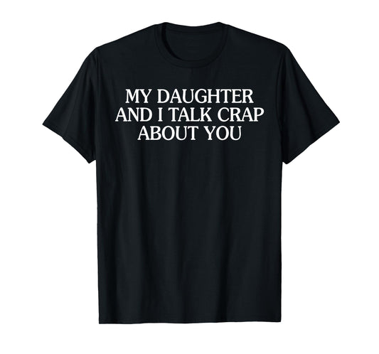 My Daughter and I Talk Crap About You T-Shirt