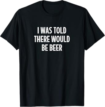 I Was Told There Would Be Beer - Vintage Style - T-Shirt