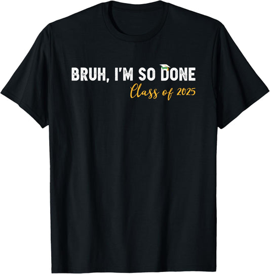 Class of 2025 Bruh I'm So Done Graduation Women Men Students T-Shirt