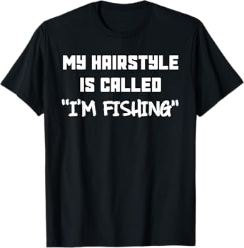 Funny Sarcastic Fishing Hairstyle T-Shirt - Fish Vacation