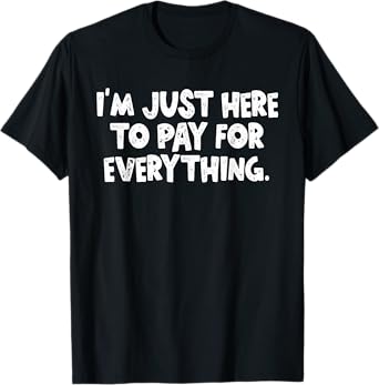 I'm Just Here To Pay For Everything Funny Dad Vacation T-Shirt