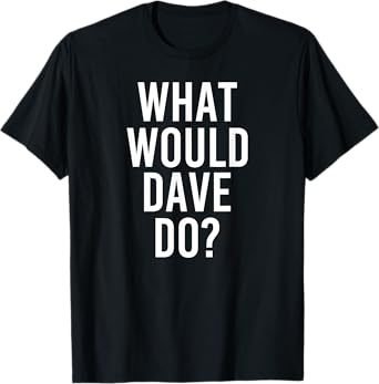 What Would DAVE Do Funny Personalized Name Joke Men Gift T-Shirt