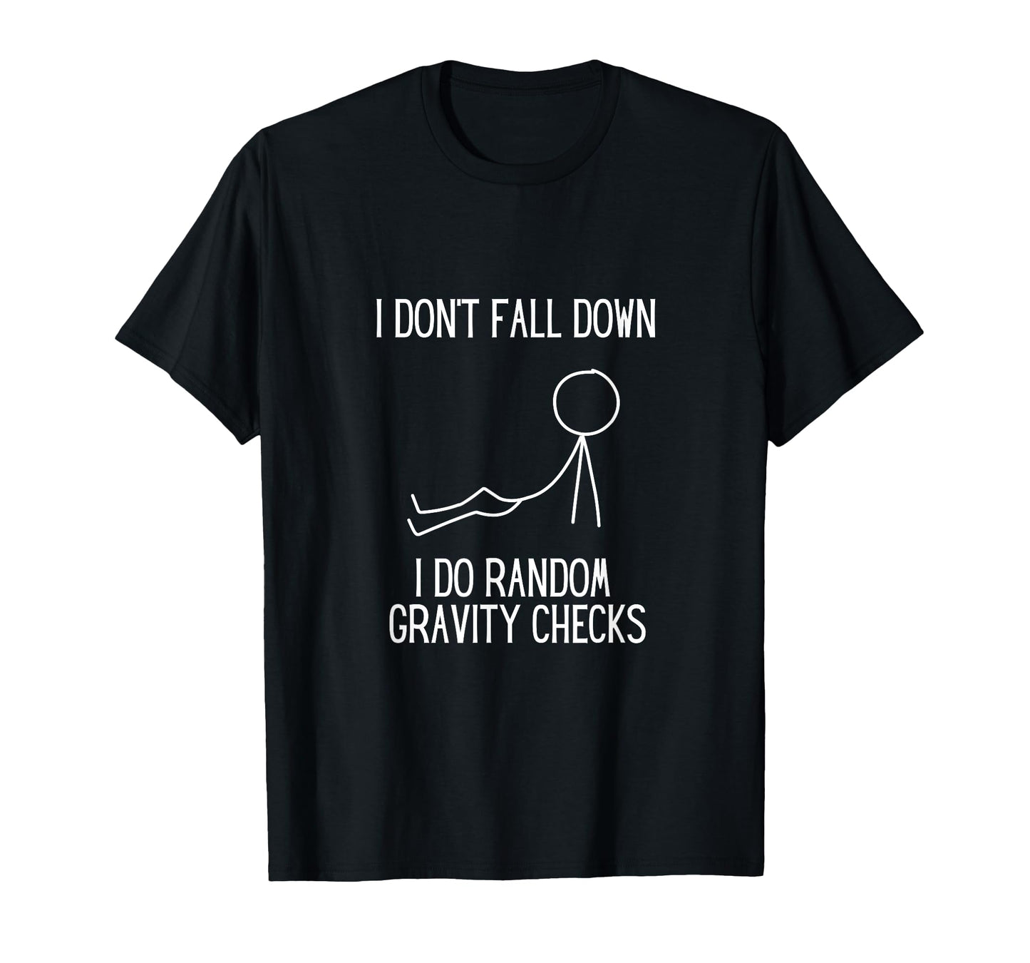 I don’t fall down. I do random gravity checks. Clumsy. T-Shirt