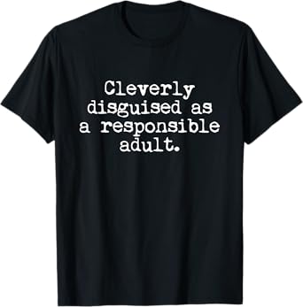 Cleverly Disguised As A Responsible Adult Funny T-Shirt