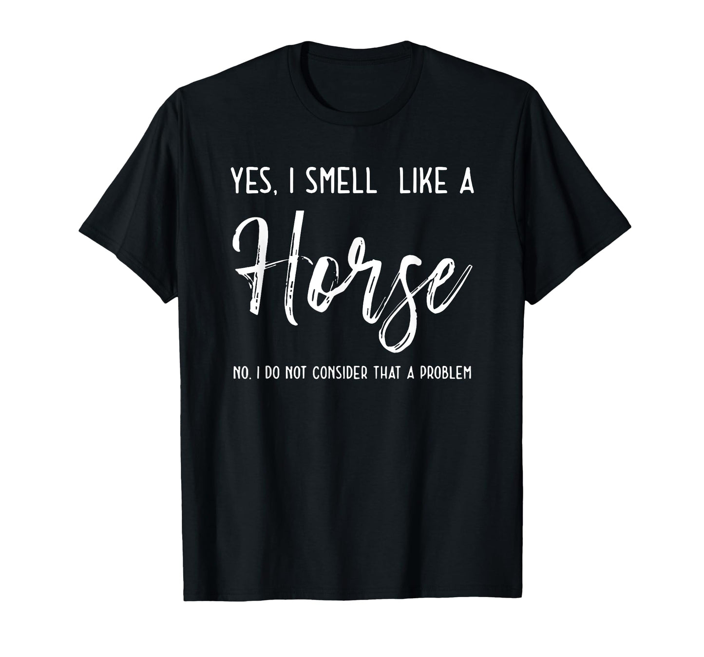 yes i smell like a horse no i do not consider that a problem T-Shirt