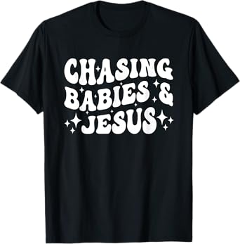 Chasing Babies And Jesus Chasing Babies & Jesus Christian T-Shirt