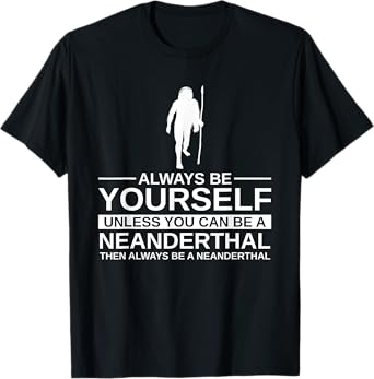 Always Be Yourself Neanderthal Gift For Men Women Primate T-Shirt