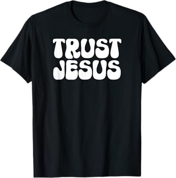 Trust Jesus Christian Faith In God Our Lord T-Shirt T-Shirt