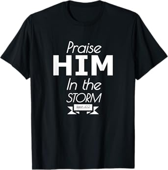 Praise Him in the storm worship faith trust T-Shirt