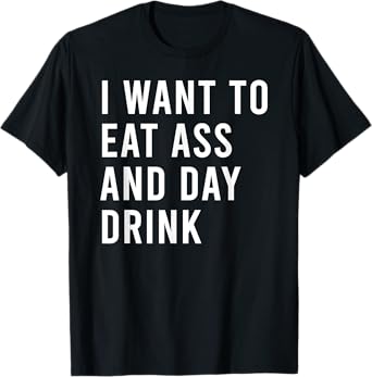 I Want To Eat As And Day Drink Funny Butt Toys T-Shirt