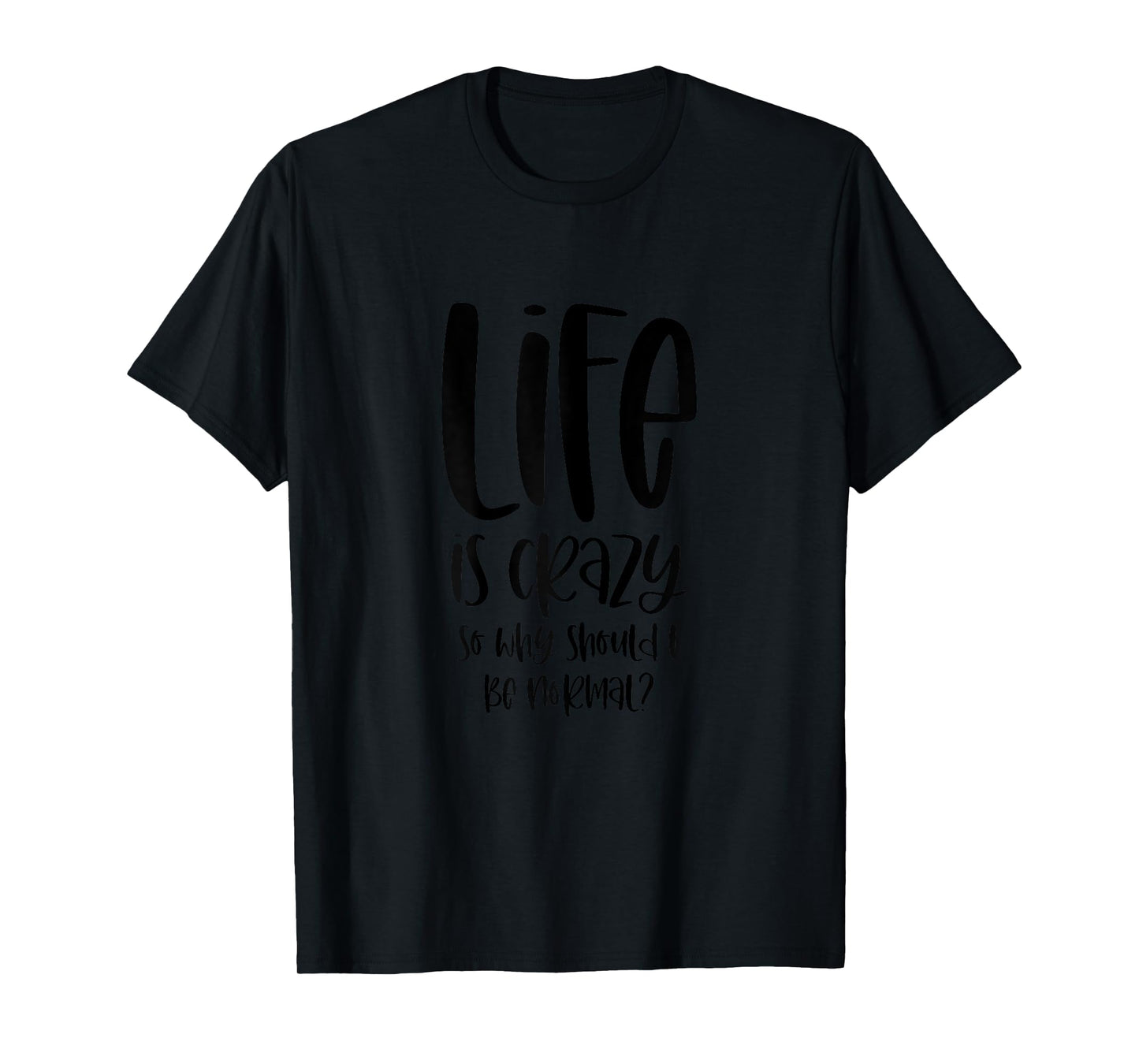 Life Is Crazy So Why Should I Be Normal? Ironic Funny Saying T-Shirt