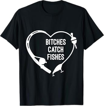 Bitches Catch Fishes Fishing Heart Angler Fish Fisherman T-Shirt