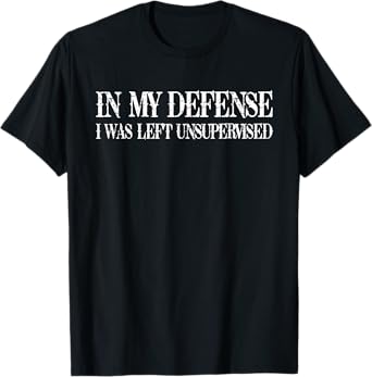 To my defence I was left unattended T-Shirt