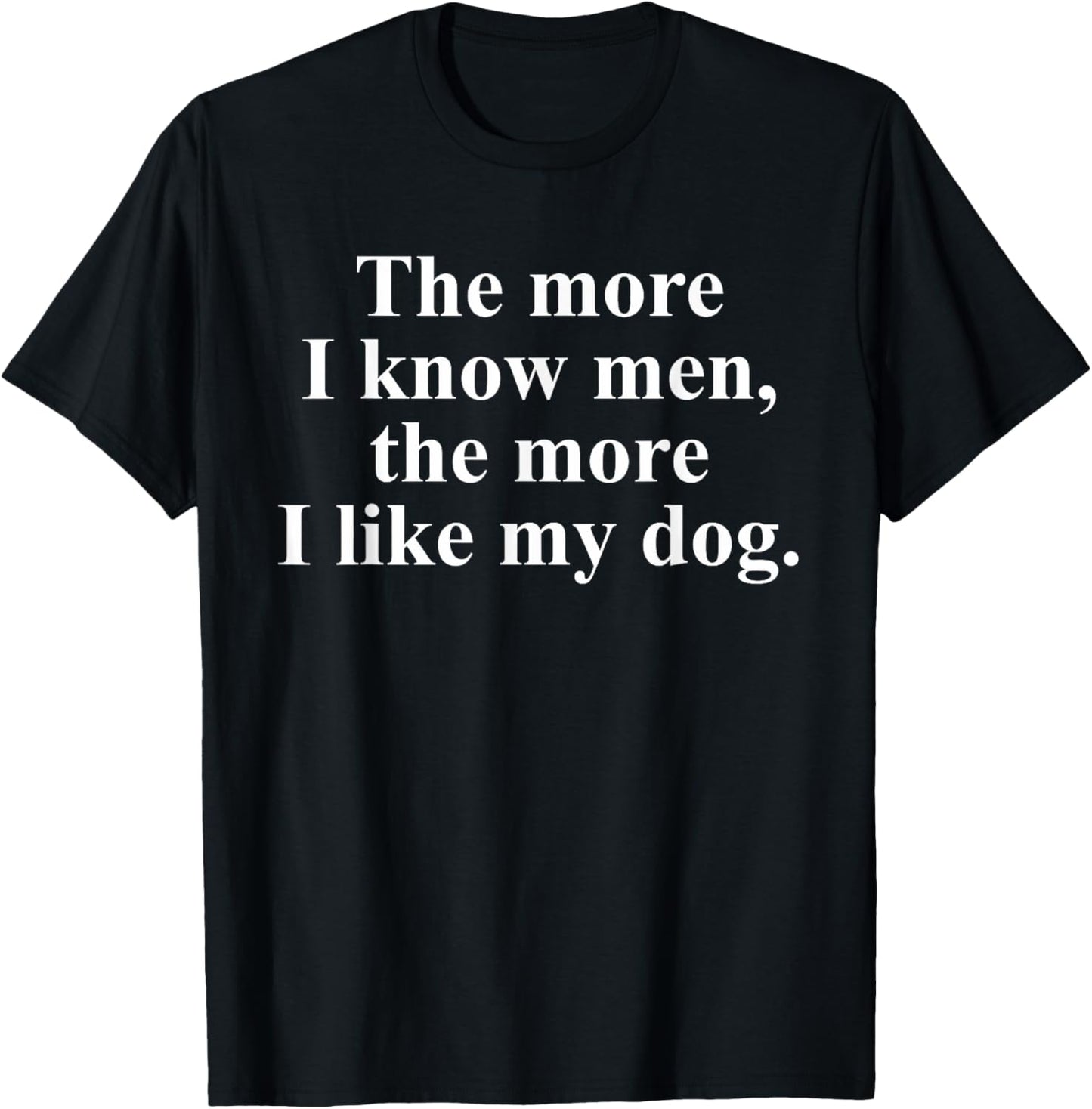 The More I Know Men The More I Like My Dog T-Shirt