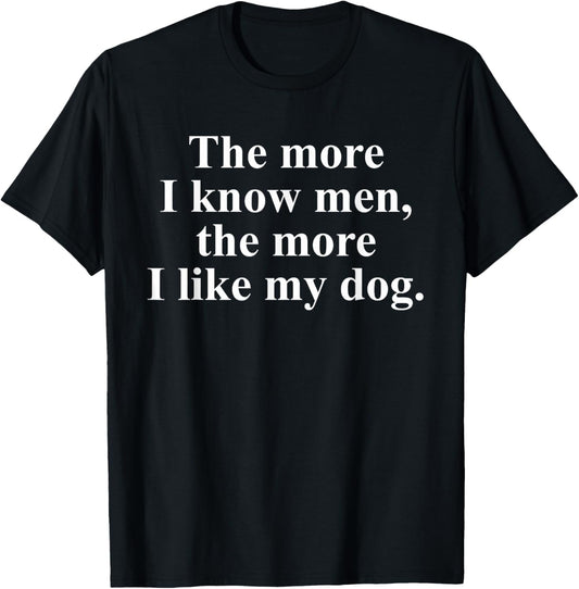 The More I Know Men The More I Like My Dog T-Shirt