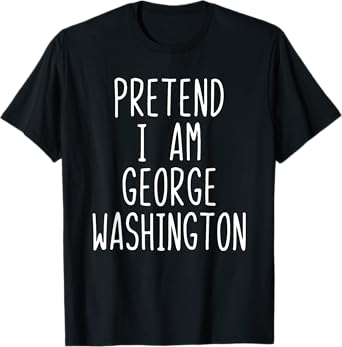 Pretend I'm George Washington Costume Halloween Lazy Quick T-Shirt
