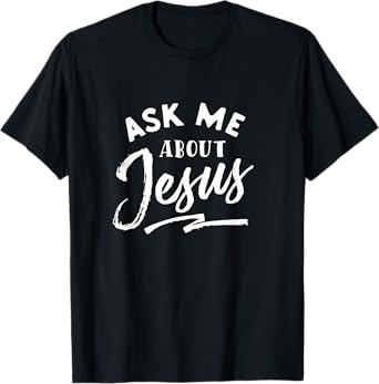 Christian T Shirt Ask me about Jesus T-Shirt