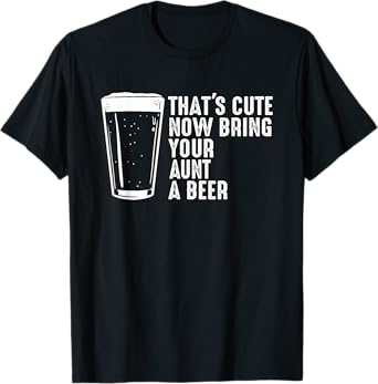 Aunt Beer Shirt - That's Cute Now Bring Your Aunt A Beer T-Shirt