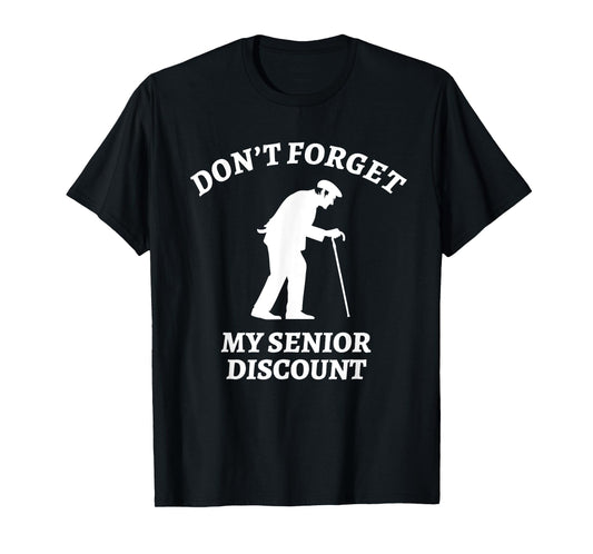 Don't Forget My Senior Discount - Funny Old People Tee Gift T-Shirt