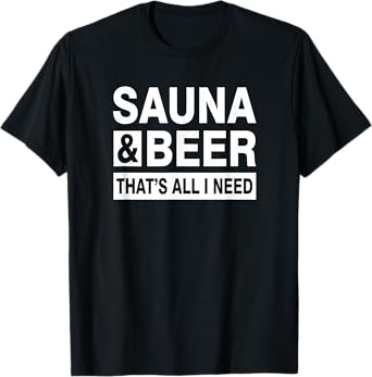 Sauna & Beer That's All I Need T-Shirt