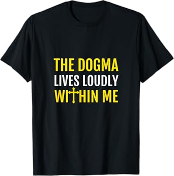 The Dogma Lives Loudly Within Me T-Shirt