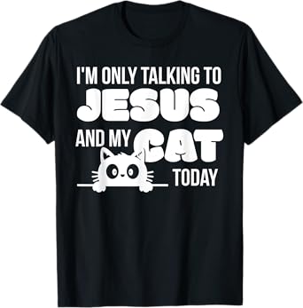 I'm only talking to Jesus and my cat today funny cat lover T-Shirt