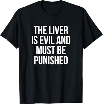 The Liver Is Evil And Must Be Punished Drinking T-Shirt T-Shirt