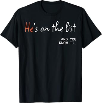 He Is On The List And You know It Political T-Shirt