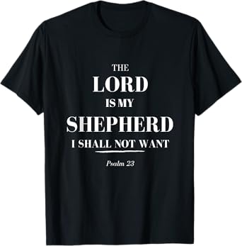 The Lord Is My Shepherd, I Shall Not Want - Psalm 23 t-shirt T-Shirt
