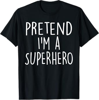 Pretend I'm A Superhero Costume Party Funny Halloween T-Shirt