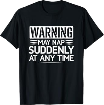 Warning May Nap Suddenly At Any Time, Funny, Joke, Sarcastic T-Shirt